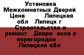 Установка Межкомнатных Дверей › Цена ­ 800 - Липецкая обл., Липецк г. Строительство и ремонт » Двери, окна и перегородки   . Липецкая обл.